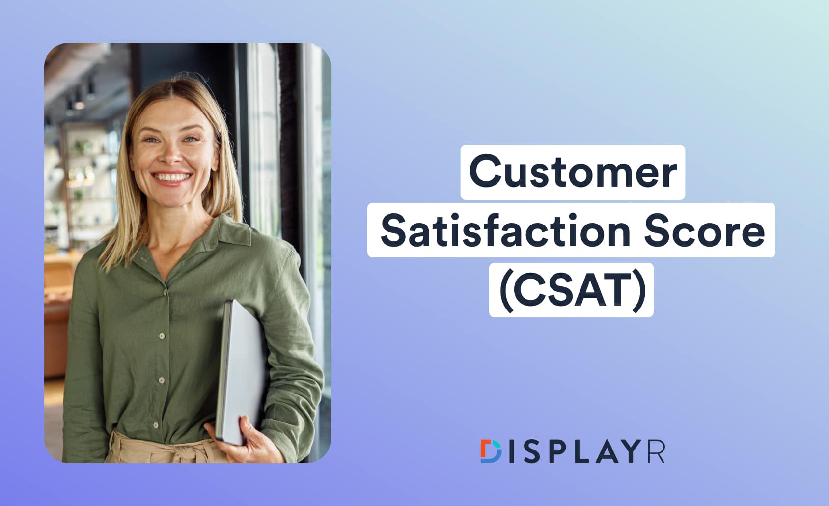 Customer Satisfaction Score (CSAT)